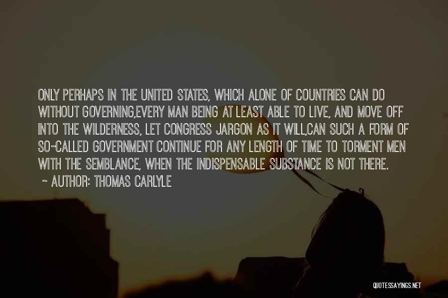 Thomas Carlyle Quotes: Only Perhaps In The United States, Which Alone Of Countries Can Do Without Governing,every Man Being At Least Able To