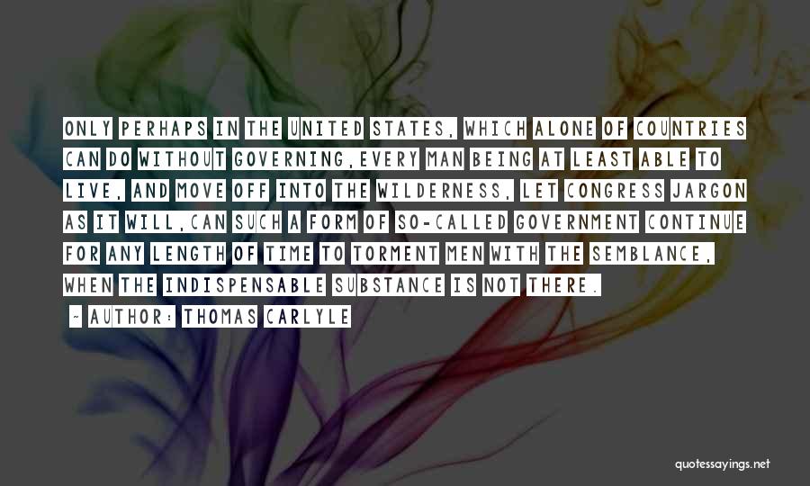 Thomas Carlyle Quotes: Only Perhaps In The United States, Which Alone Of Countries Can Do Without Governing,every Man Being At Least Able To
