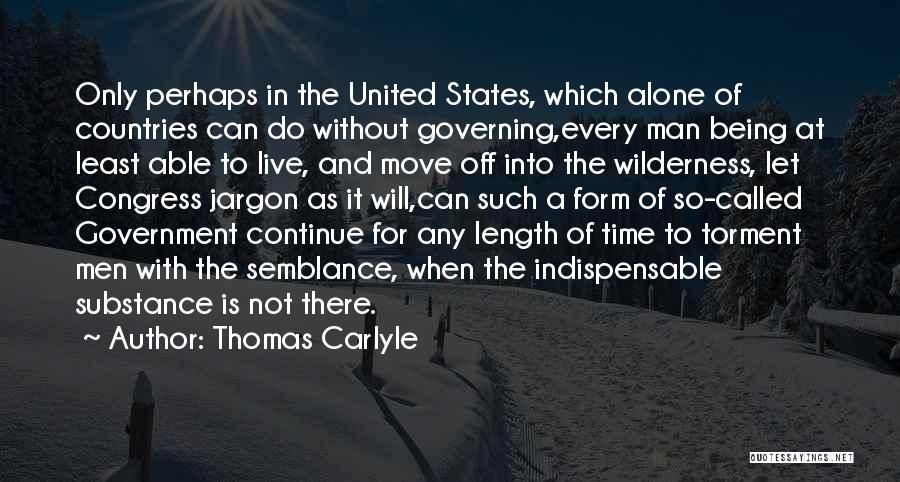 Thomas Carlyle Quotes: Only Perhaps In The United States, Which Alone Of Countries Can Do Without Governing,every Man Being At Least Able To