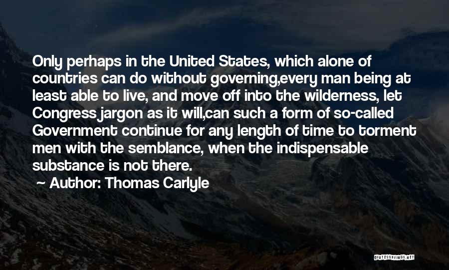 Thomas Carlyle Quotes: Only Perhaps In The United States, Which Alone Of Countries Can Do Without Governing,every Man Being At Least Able To