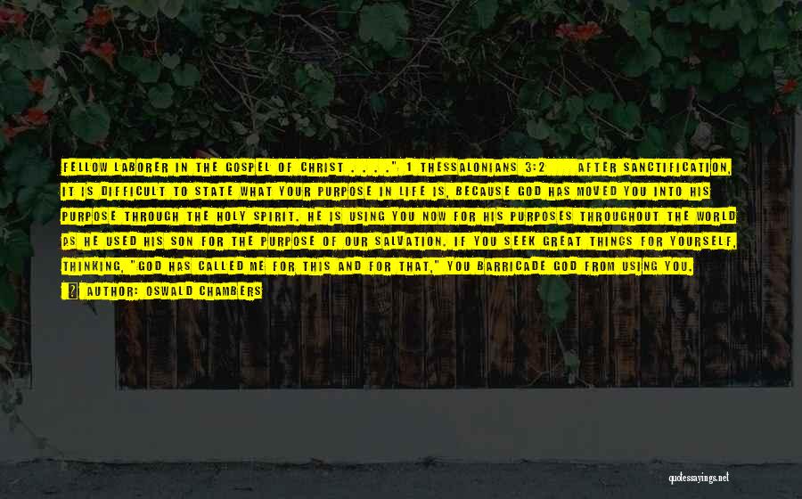 Oswald Chambers Quotes: Fellow Laborer In The Gospel Of Christ . . . . 1 Thessalonians 3:2 After Sanctification, It Is Difficult To
