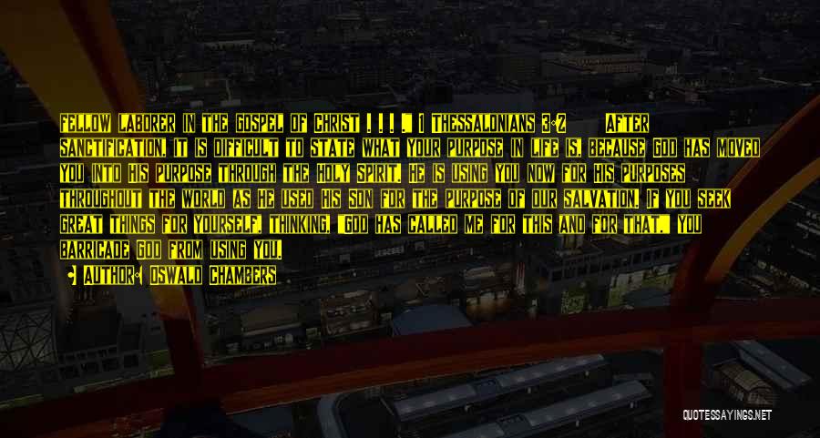 Oswald Chambers Quotes: Fellow Laborer In The Gospel Of Christ . . . . 1 Thessalonians 3:2 After Sanctification, It Is Difficult To