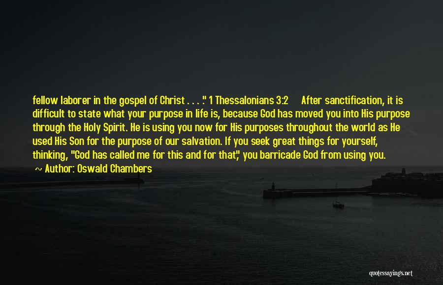 Oswald Chambers Quotes: Fellow Laborer In The Gospel Of Christ . . . . 1 Thessalonians 3:2 After Sanctification, It Is Difficult To