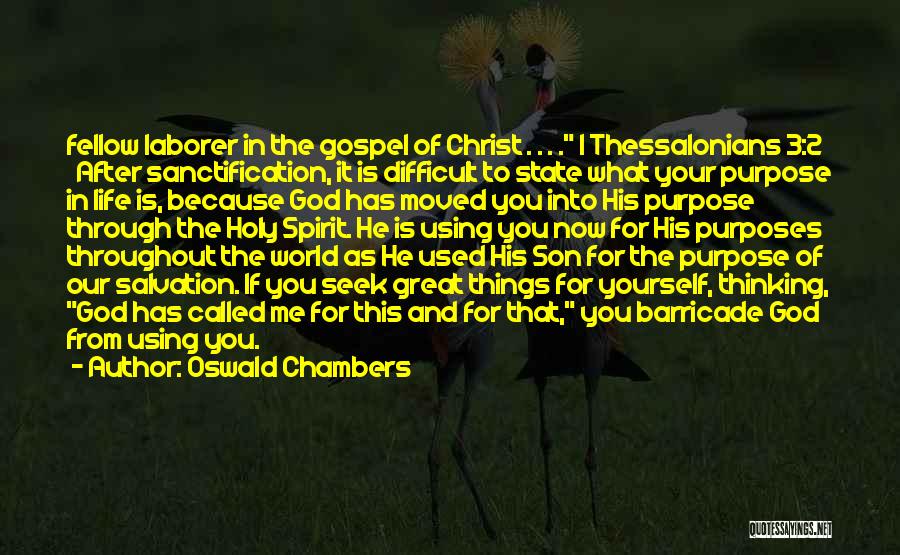 Oswald Chambers Quotes: Fellow Laborer In The Gospel Of Christ . . . . 1 Thessalonians 3:2 After Sanctification, It Is Difficult To
