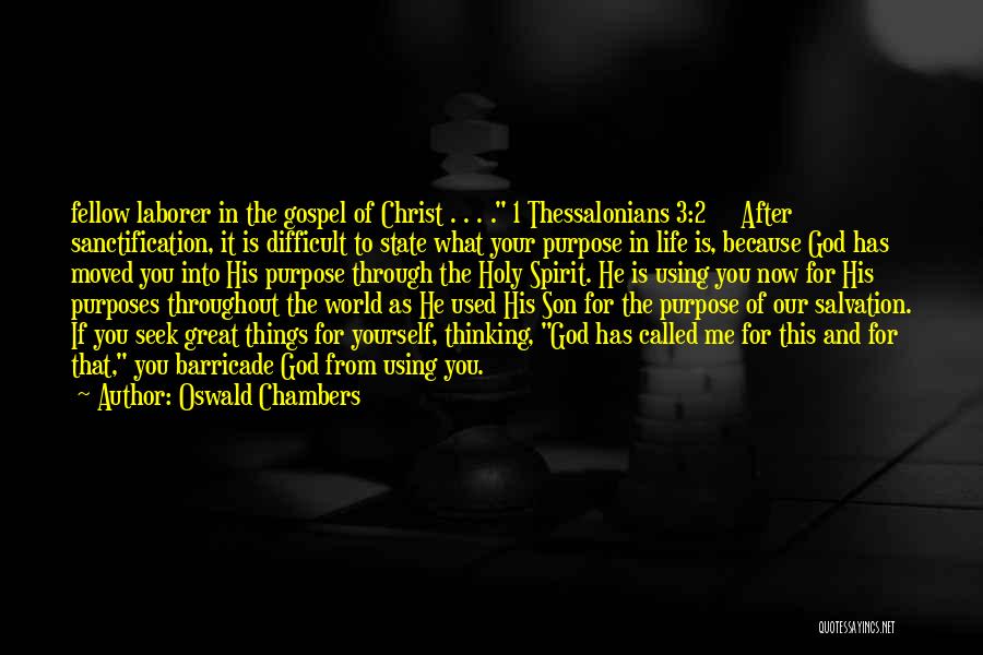 Oswald Chambers Quotes: Fellow Laborer In The Gospel Of Christ . . . . 1 Thessalonians 3:2 After Sanctification, It Is Difficult To