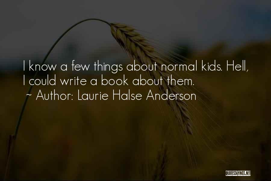 Laurie Halse Anderson Quotes: I Know A Few Things About Normal Kids. Hell, I Could Write A Book About Them.