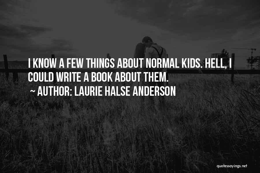 Laurie Halse Anderson Quotes: I Know A Few Things About Normal Kids. Hell, I Could Write A Book About Them.
