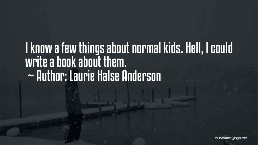 Laurie Halse Anderson Quotes: I Know A Few Things About Normal Kids. Hell, I Could Write A Book About Them.