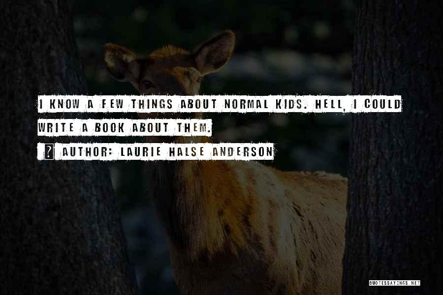 Laurie Halse Anderson Quotes: I Know A Few Things About Normal Kids. Hell, I Could Write A Book About Them.