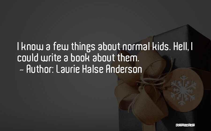 Laurie Halse Anderson Quotes: I Know A Few Things About Normal Kids. Hell, I Could Write A Book About Them.