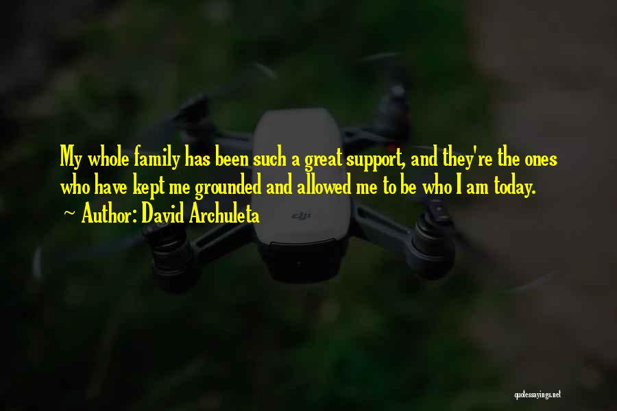 David Archuleta Quotes: My Whole Family Has Been Such A Great Support, And They're The Ones Who Have Kept Me Grounded And Allowed