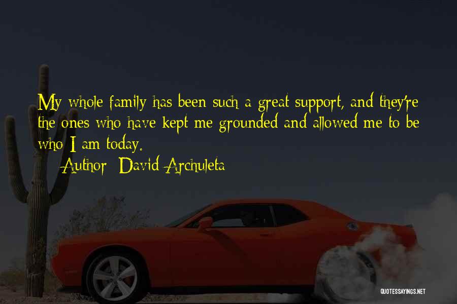 David Archuleta Quotes: My Whole Family Has Been Such A Great Support, And They're The Ones Who Have Kept Me Grounded And Allowed