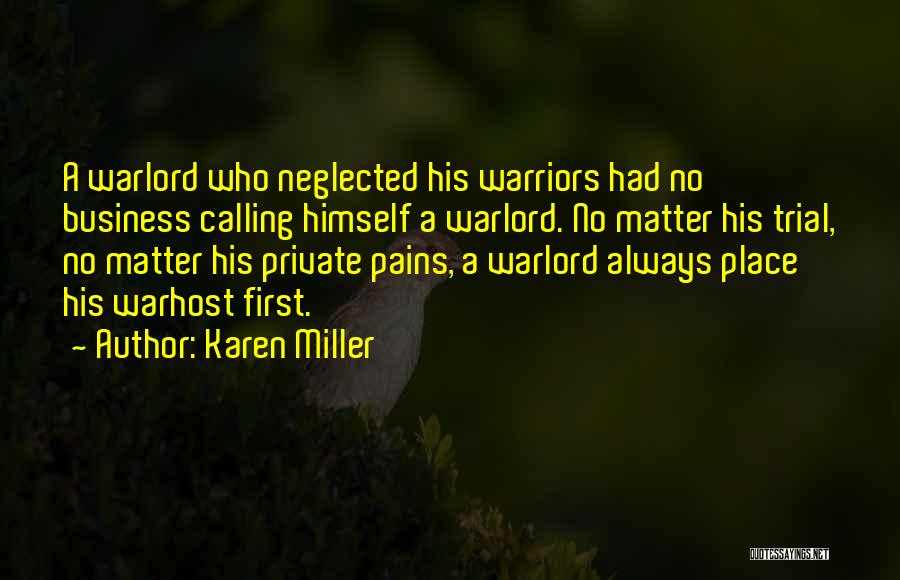 Karen Miller Quotes: A Warlord Who Neglected His Warriors Had No Business Calling Himself A Warlord. No Matter His Trial, No Matter His