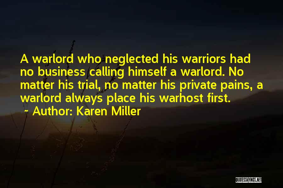 Karen Miller Quotes: A Warlord Who Neglected His Warriors Had No Business Calling Himself A Warlord. No Matter His Trial, No Matter His