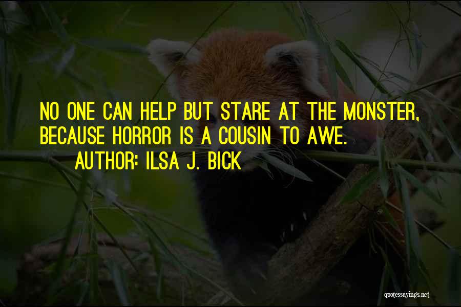 Ilsa J. Bick Quotes: No One Can Help But Stare At The Monster, Because Horror Is A Cousin To Awe.