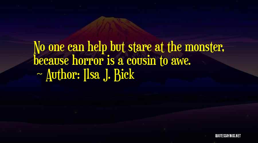 Ilsa J. Bick Quotes: No One Can Help But Stare At The Monster, Because Horror Is A Cousin To Awe.