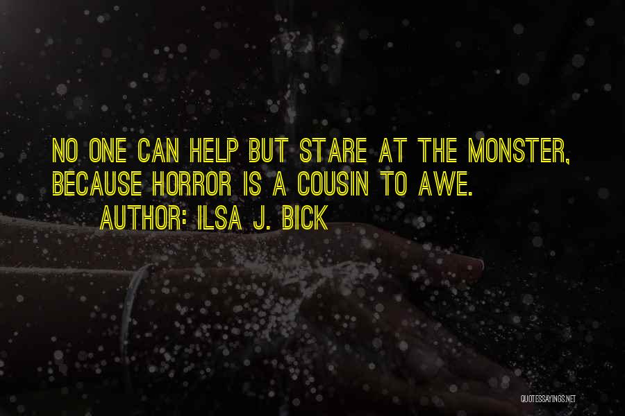 Ilsa J. Bick Quotes: No One Can Help But Stare At The Monster, Because Horror Is A Cousin To Awe.