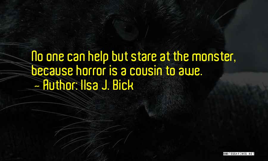 Ilsa J. Bick Quotes: No One Can Help But Stare At The Monster, Because Horror Is A Cousin To Awe.