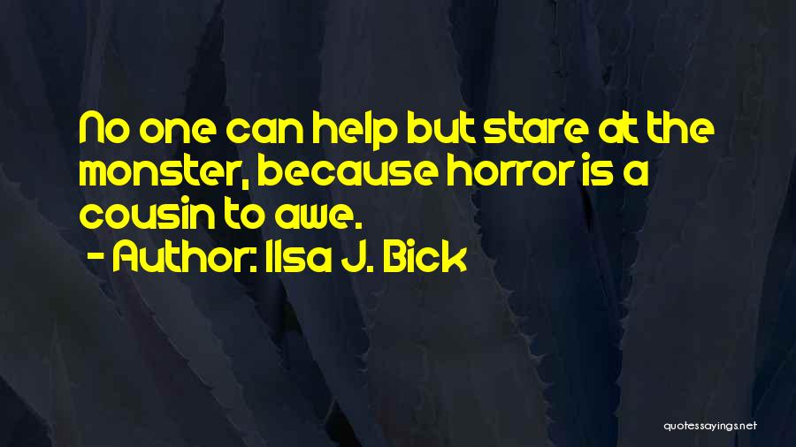 Ilsa J. Bick Quotes: No One Can Help But Stare At The Monster, Because Horror Is A Cousin To Awe.