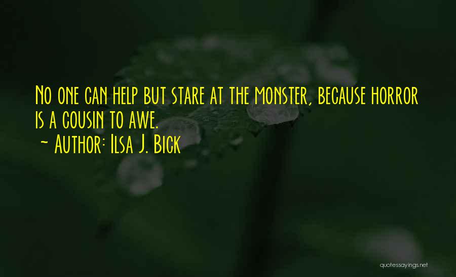 Ilsa J. Bick Quotes: No One Can Help But Stare At The Monster, Because Horror Is A Cousin To Awe.