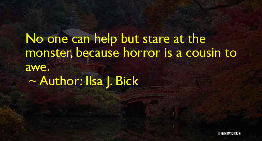 Ilsa J. Bick Quotes: No One Can Help But Stare At The Monster, Because Horror Is A Cousin To Awe.