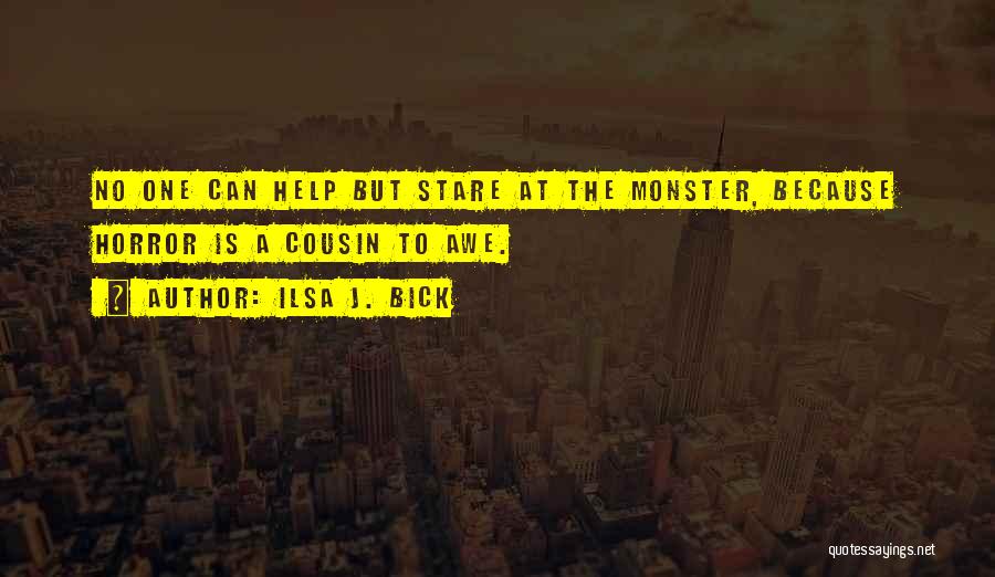 Ilsa J. Bick Quotes: No One Can Help But Stare At The Monster, Because Horror Is A Cousin To Awe.