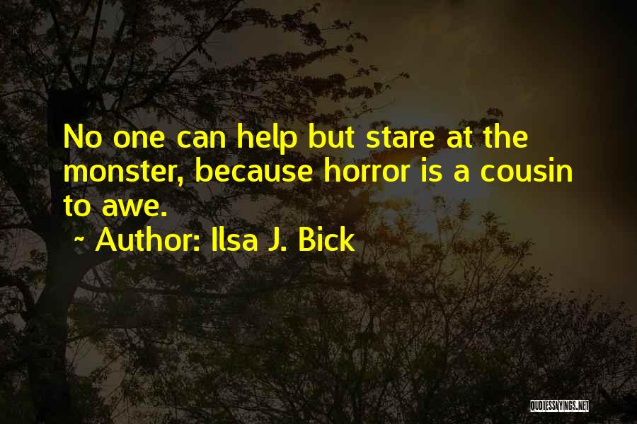 Ilsa J. Bick Quotes: No One Can Help But Stare At The Monster, Because Horror Is A Cousin To Awe.