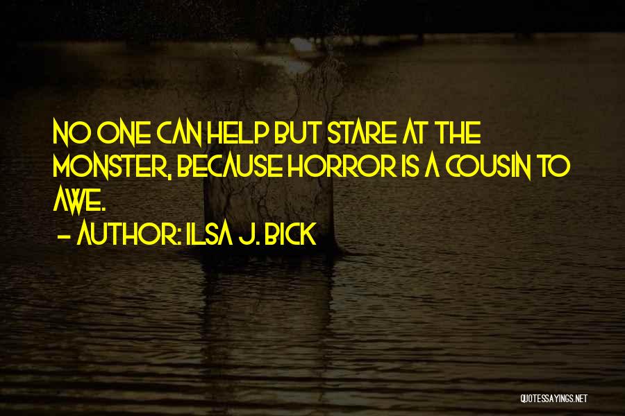 Ilsa J. Bick Quotes: No One Can Help But Stare At The Monster, Because Horror Is A Cousin To Awe.