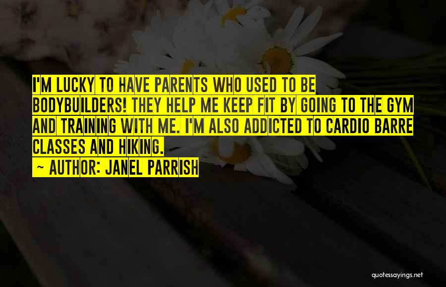 Janel Parrish Quotes: I'm Lucky To Have Parents Who Used To Be Bodybuilders! They Help Me Keep Fit By Going To The Gym