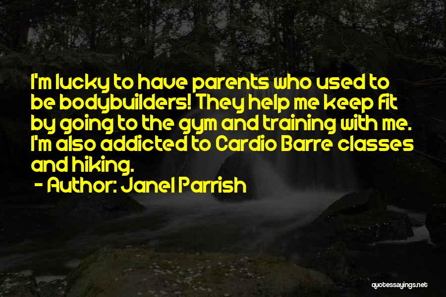 Janel Parrish Quotes: I'm Lucky To Have Parents Who Used To Be Bodybuilders! They Help Me Keep Fit By Going To The Gym