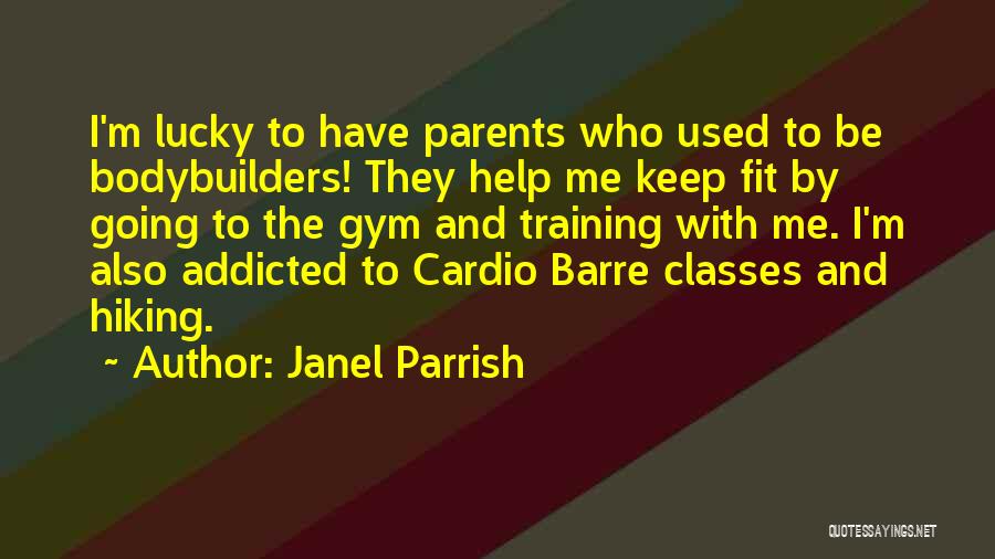 Janel Parrish Quotes: I'm Lucky To Have Parents Who Used To Be Bodybuilders! They Help Me Keep Fit By Going To The Gym