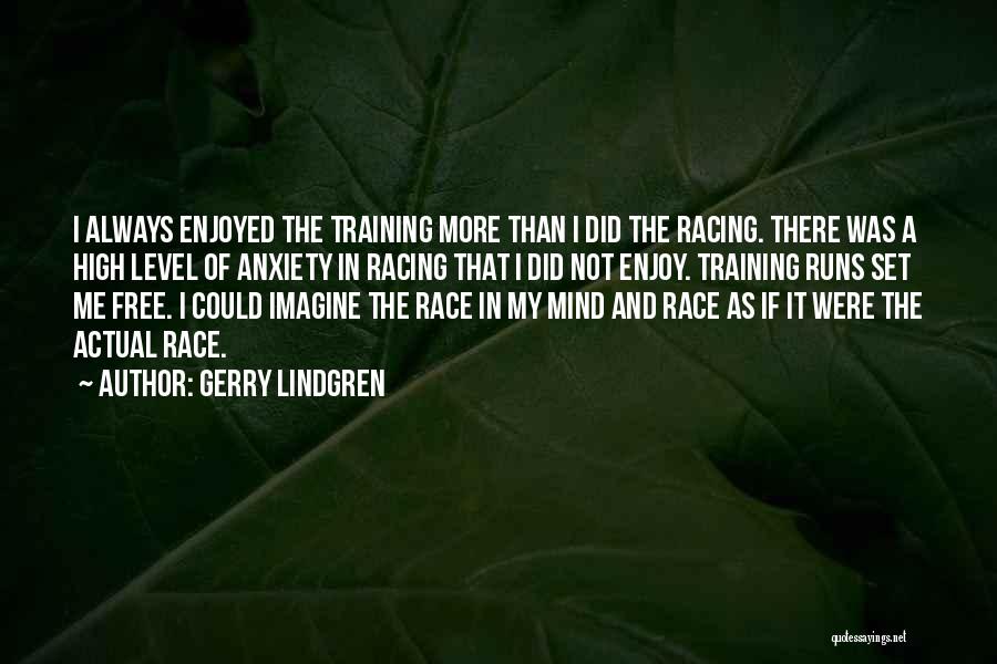 Gerry Lindgren Quotes: I Always Enjoyed The Training More Than I Did The Racing. There Was A High Level Of Anxiety In Racing