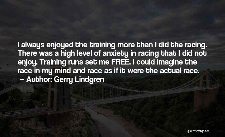 Gerry Lindgren Quotes: I Always Enjoyed The Training More Than I Did The Racing. There Was A High Level Of Anxiety In Racing