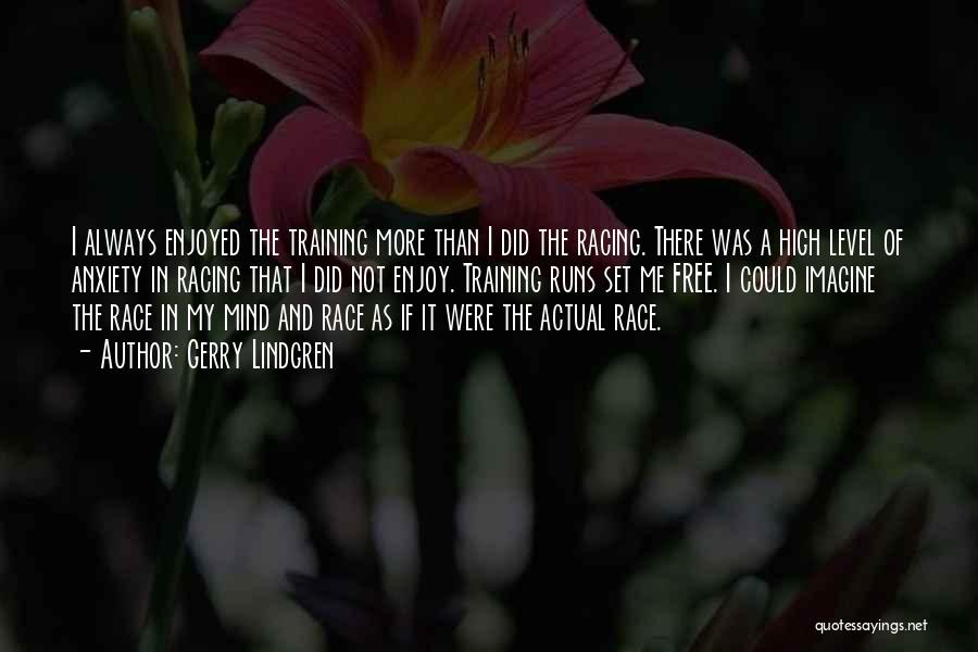 Gerry Lindgren Quotes: I Always Enjoyed The Training More Than I Did The Racing. There Was A High Level Of Anxiety In Racing