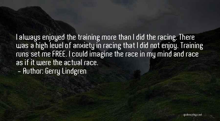 Gerry Lindgren Quotes: I Always Enjoyed The Training More Than I Did The Racing. There Was A High Level Of Anxiety In Racing