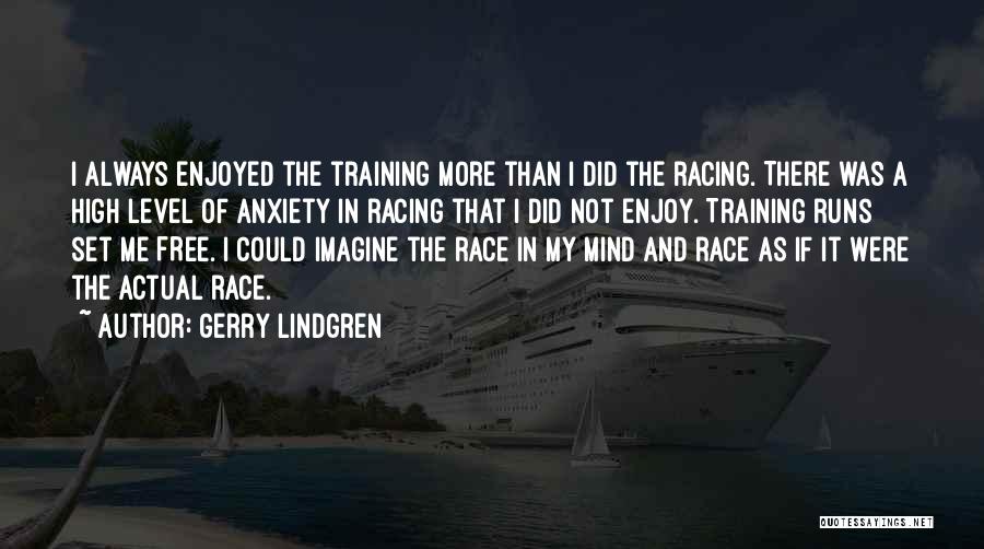 Gerry Lindgren Quotes: I Always Enjoyed The Training More Than I Did The Racing. There Was A High Level Of Anxiety In Racing