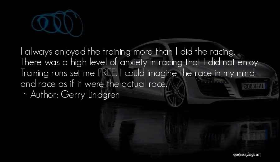 Gerry Lindgren Quotes: I Always Enjoyed The Training More Than I Did The Racing. There Was A High Level Of Anxiety In Racing