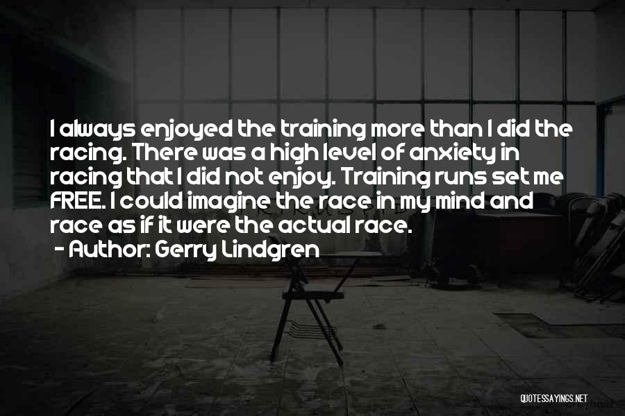 Gerry Lindgren Quotes: I Always Enjoyed The Training More Than I Did The Racing. There Was A High Level Of Anxiety In Racing