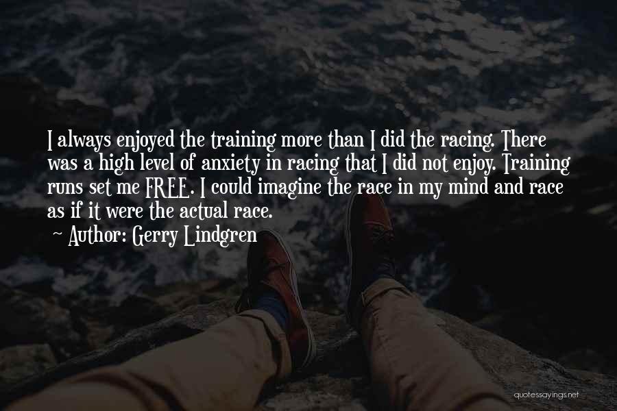 Gerry Lindgren Quotes: I Always Enjoyed The Training More Than I Did The Racing. There Was A High Level Of Anxiety In Racing