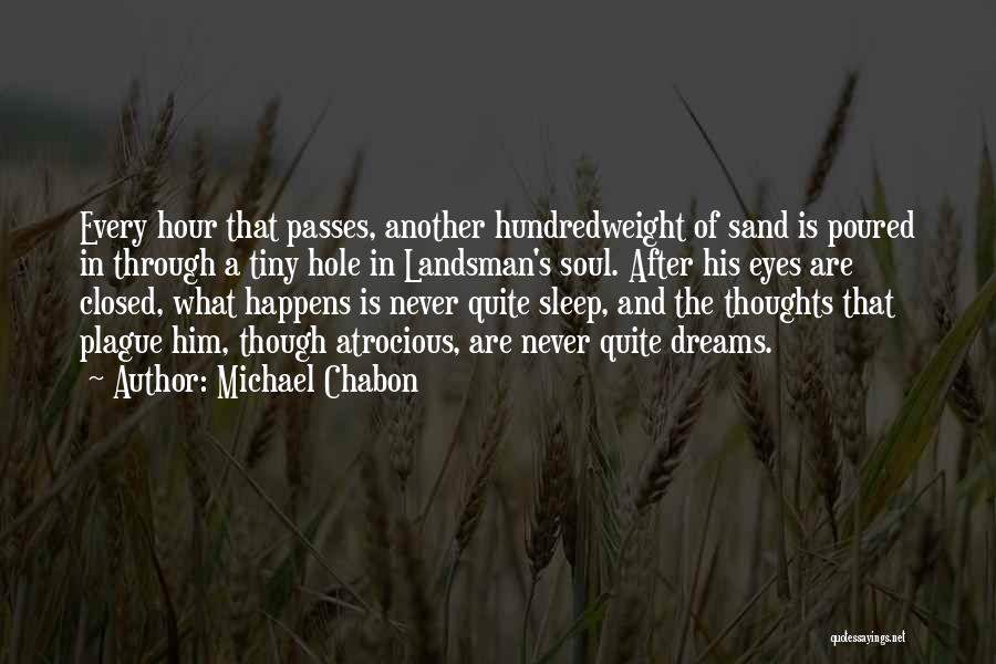 Michael Chabon Quotes: Every Hour That Passes, Another Hundredweight Of Sand Is Poured In Through A Tiny Hole In Landsman's Soul. After His
