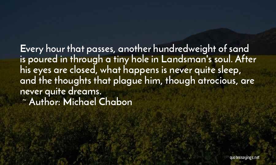 Michael Chabon Quotes: Every Hour That Passes, Another Hundredweight Of Sand Is Poured In Through A Tiny Hole In Landsman's Soul. After His