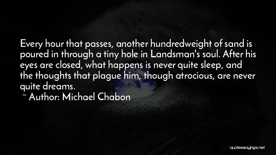 Michael Chabon Quotes: Every Hour That Passes, Another Hundredweight Of Sand Is Poured In Through A Tiny Hole In Landsman's Soul. After His