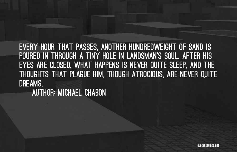 Michael Chabon Quotes: Every Hour That Passes, Another Hundredweight Of Sand Is Poured In Through A Tiny Hole In Landsman's Soul. After His