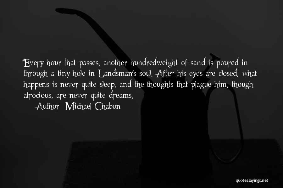 Michael Chabon Quotes: Every Hour That Passes, Another Hundredweight Of Sand Is Poured In Through A Tiny Hole In Landsman's Soul. After His
