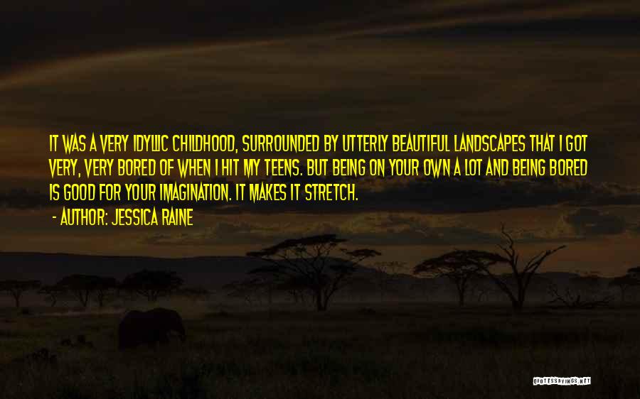 Jessica Raine Quotes: It Was A Very Idyllic Childhood, Surrounded By Utterly Beautiful Landscapes That I Got Very, Very Bored Of When I