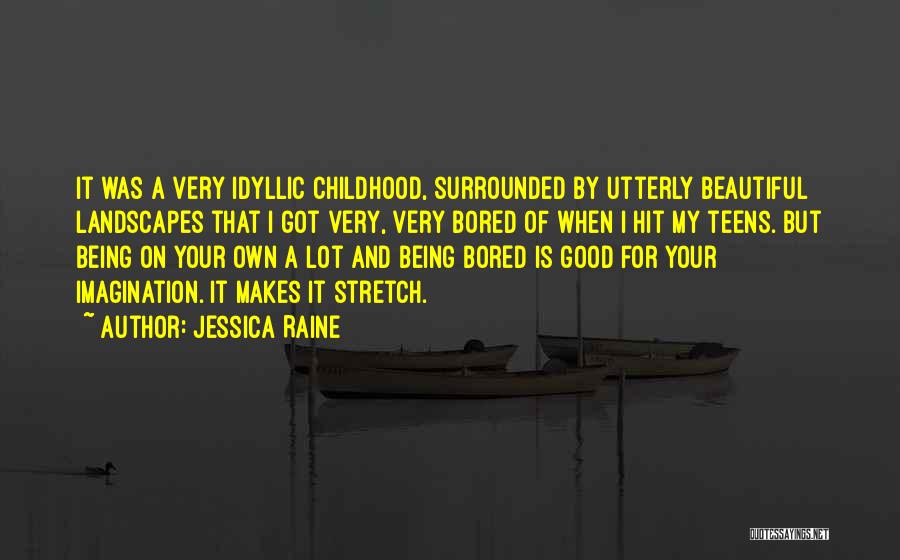 Jessica Raine Quotes: It Was A Very Idyllic Childhood, Surrounded By Utterly Beautiful Landscapes That I Got Very, Very Bored Of When I