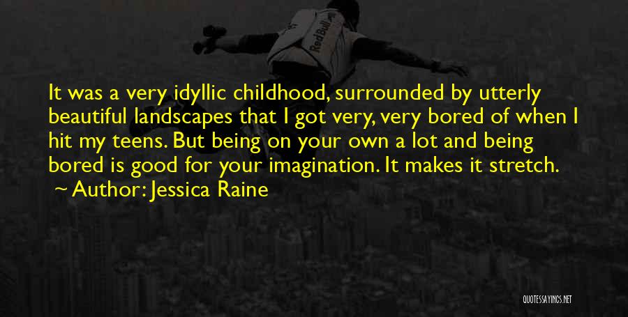 Jessica Raine Quotes: It Was A Very Idyllic Childhood, Surrounded By Utterly Beautiful Landscapes That I Got Very, Very Bored Of When I