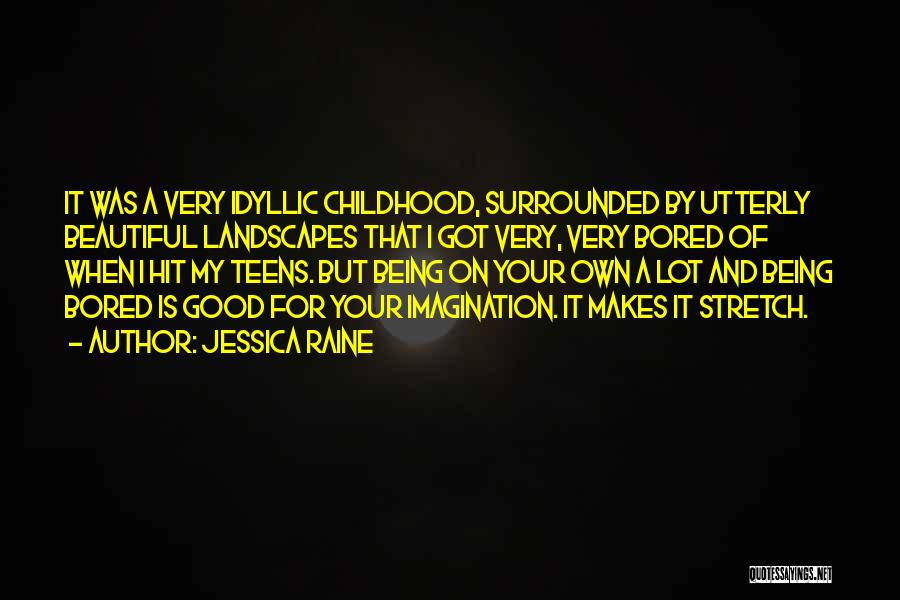 Jessica Raine Quotes: It Was A Very Idyllic Childhood, Surrounded By Utterly Beautiful Landscapes That I Got Very, Very Bored Of When I