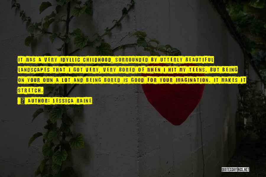 Jessica Raine Quotes: It Was A Very Idyllic Childhood, Surrounded By Utterly Beautiful Landscapes That I Got Very, Very Bored Of When I