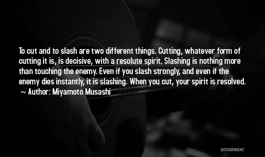 Miyamoto Musashi Quotes: To Cut And To Slash Are Two Different Things. Cutting, Whatever Form Of Cutting It Is, Is Decisive, With A